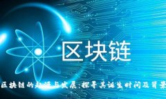 区块链的起源与发展：探寻其诞生时间及背景