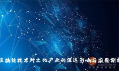 区块链技术对文化产业的深远影响与应用分析