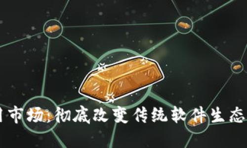 区块链应用市场：彻底改变传统软件生态的数字平台