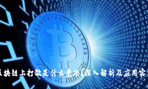 区块链上打散是什么意思？深入解析及应用实例