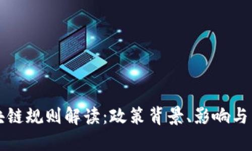 国内区块链规则解读：政策背景、影响与未来发展