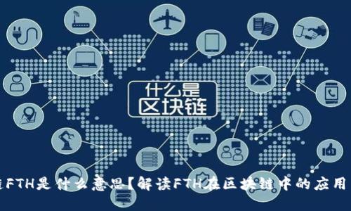 区块链FTH是什么意思？解读FTH在区块链中的应用与价值