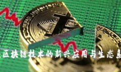 趣步链：区块链技术的新兴应用与生态系统解析