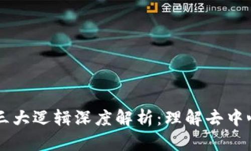 区块链的三大逻辑深度解析：理解去中心化的未来