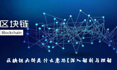 区块链大饼是什么意思？深入解析与理解