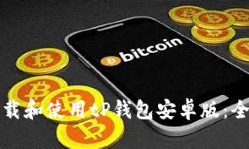 如何下载和使用tP钱包安卓版：全面指南