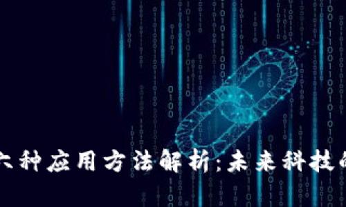 区块链的六种应用方法解析：未来科技的变革力量
