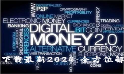 TP钱包官方网下载最新2024：全方位解析及使用指南