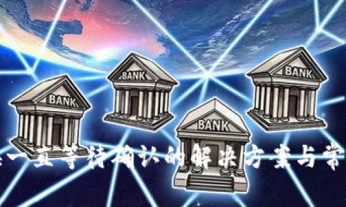 TP钱包兑换一直等待确认的解决方案与常见问题解析