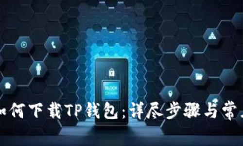 华为手机如何下载TP钱包：详尽步骤与常见问题解答