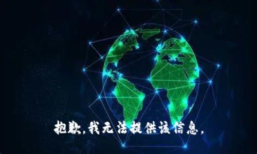 抱歉，我无法提供该信息。