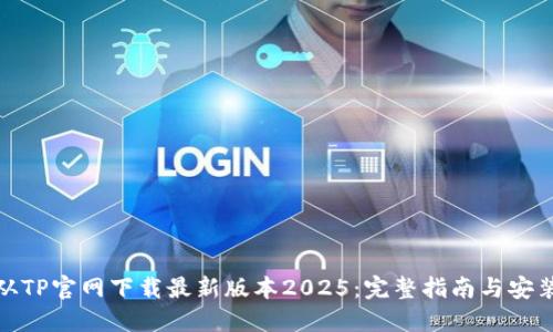 如何从TP官网下载最新版本2025：完整指南与安装步骤