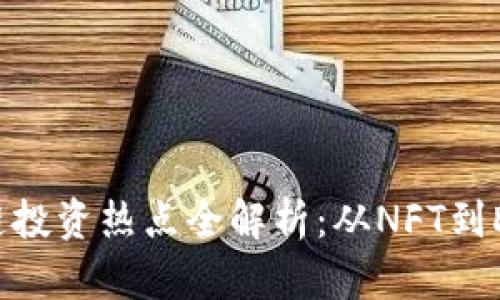  2023年区块链投资热点全解析：从NFT到DeFi的未来趋势