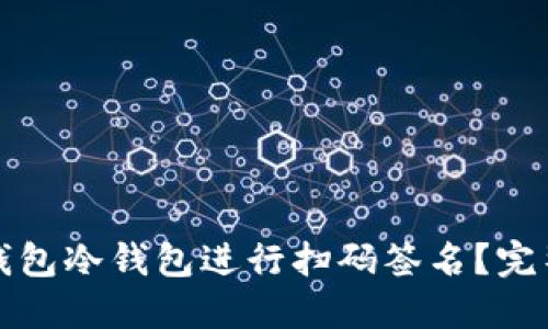 如何使用TP钱包冷钱包进行扫码签名？完整指南与技巧