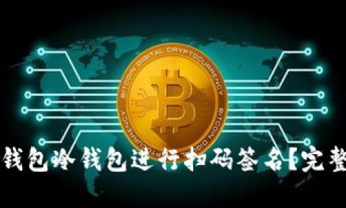 如何使用TP钱包冷钱包进行扫码签名？完整指南与技巧