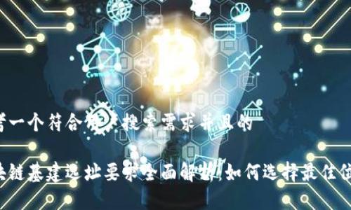 思考一个符合用户搜索需求并且的

区块链基建选址要求全面解析：如何选择最佳位置？