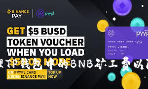 如何有效管理TP钱包中的BNB矿工费以降低交易成本