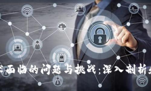 区块链技术面临的问题与挑战：深入剖析和应对策略