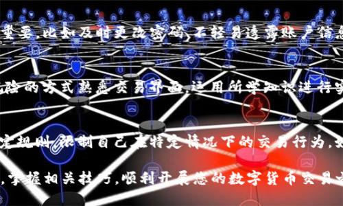   TP交易所：新手必备交易指南与技巧 / 
 guanjianci TP交易所,交易流程,数字货币,交易技巧 /guanjianci 

随着数字货币市场的快速发展，越来越多的人开始关注各大交易所，TP交易所作为其中一员，其交易方式备受欢迎。然而，对于很多刚接触数字货币的人来说，TP交易所的交易流程可能并不是十分清晰。本文将为您详细介绍TP交易所的交易流程、技巧以及注意事项，帮助您更好地进行数字货币交易。

第一部分：TP交易所的基本概念

TP交易所是一种专注于数字货币交易的平台，用户可以通过它买入和卖出各种数字货币。TP交易所提供的服务包括现货交易、杠杆交易、期货合约等，适合不同风险偏好的交易者。TP交易所的界面通常设计简洁，使用方便，非常适合新手用户。

在TP交易所上，用户可以交易比特币、以太坊、莱特币等主流数字货币，也可以接触到一些新兴的数字资产。由于TP交易所操作便捷且交易费用相对较低，因此吸引了大量用户注册和使用。

第二部分：TP交易所的注册和账户设置

在开始进行交易之前，您需要先在TP交易所注册一个账户。注册的步骤通常比较简单，但为了保障资金安全，建议您按照以下步骤进行：

1. 访问TP交易所官网，点击注册按钮。
2. 输入您的电子邮件地址和设置安全密码，确保密码复杂，包含字母和数字。
3. 完成邮箱验证，系统会向您注册的邮箱发送一封确认邮件。
4. 登录账户，进行身份验证（KYC），有些交易所会要求您提供身份证明文件。

通过以上步骤，您就可以成功注册一个TP交易所的账户。为了确保交易安全，请定期更改密码，并启用双重身份验证功能。

第三部分：TP交易所的交易流程

注册成功后，您就可以开始在TP交易所上进行交易了。以下是详细的交易流程：

1. **资金充值**：登录您的TP交易所账户，找到“充值”选项。选择您希望充值的数字货币或者法币，根据提示完成充值。一般来说，数字货币充值速度较快，而法币充值可能需要几个工作日的时间。

2. **选择交易市场**：TP交易所提供了多种交易市场（如BTC/USDT、ETH/BTC等），您需要选择一个合适的市场。可以根据自己的投资目标和市场走势选择。

3. **下单交易**：在选择好交易市场后，您可以下单。TP交易所通常支持限价单和市价单两种下单方式。限价单是以您设定的价格购买，而市价单则是以当前市场价格购买。

4. **查看交易记录**：下单成功后，您可以在“订单”页面查看交易记录，确认订单是否成交。如果未成交，可以根据市场情况调整订单。

5. **资金提现**：如果您希望将交易所得的数字货币或法币提现，可以在“提现”页面提交申请。提现通常需要支付一定的手续费，确认信息无误后等待审核。

第四部分：TP交易所的交易技巧与注意事项

作为新手，在TP交易所进行交易的过程中，掌握一些交易技巧可以帮助您减少风险、提高收益：

1. **了解市场趋势**：在进行任何交易之前，建议先对市场趋势进行分析。可以借助K线图、交易量等数据分析市场，选择最佳的入市时机。

2. **控制仓位**：初学者应合理控制交易的仓位比例，不要把所有资金一次性投入，实现分散投资，降低风险。

3. **设置止盈止损**：为了控制交易风险，建议在开单时设置止损和止盈点，这样可以在市场剧烈波动时保护自己的资金。

4. **不断学习提升**：数字货币市场变化迅速，建议新手不断学习相关知识，关注市场最新动态，提升自己的交易能力。

相关问题讨论

如何选择适合自己的交易策略？
选择适合自己的交易策略是成功投资的关键。首先，您需要了解自己的风险承受能力和投资目标。不同的策略适合不同的投资人群。例如，若您能够承受较高风险，可以尝试短线交易或日内交易，抓住市场瞬息万变的机会；而如果您偏向稳健，长期投资可能更适合您。在选择策略时，还需考虑自己对市场的理解程度，以及可用的时间和精力，综合评估后方能做出合适的投资决策。

TP交易所的安全性如何？
安全性是用户非常关心的问题，特别是在交易所存放资金的情况下。TP交易所通常会采取多层次的安全措施来保护用户资产，包括冷钱包存储、双重身份验证、实时监控系统等。然而，用户自身的安全意识也很重要，比如及时更改密码、不轻易透露账户信息等都是保障资金安全的重要方式。建议用户在选择交易所时，查看其安全记录、用户评价等，做好充分风险评估。

新手如何入门数字货币交易？
新手入门数字货币交易需要掌握基本知识、了解市场动态并进行模拟交易。首先，可以通过各种渠道学习数字货币的基础概念，例如支持币种、交易规则等。接下来，建议新手通过模拟交易平台进行练习，以无风险的方式熟悉交易界面，运用所学知识进行实际操作。最后，在正式进行交易时，建议从小额资金开始，逐步增加投资，积累经验后再进行风险较大的交易。这是一个需要不断学习和调整的过程。

如何有效管理交易情绪？
交易情绪管理是交易成功的关键因素之一。市场行情波动会导致交易者产生恐慌或贪婪等情绪，为了避免情绪对交易决策的影响，首先，需要建立合理的交易计划，设定明确的目标和止损点。其次，可以通过制定规则，限制自己在特定情况下的交易行为，如设定每日交易次数或损失限额。此外，保持良好的生活习惯，确保充足的休息和心理健康，也有助于稳定情绪，提升交易决策能力。总之，情绪管理需要与技术分析能力并重，才能在复杂的市场环境中保持理性。

总结：TP交易所的交易流程相对简单，但也需要用户认真学习和实践。在交易的过程中，保持耐心、谨慎和持续学习的态度，将有助于提高交易的成功率。希望以上内容能帮助您更好地理解TP交易所的交易流程，掌握相关技巧，顺利开展您的数字货币交易之旅。