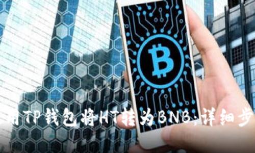 如何使用TP钱包将HT转为BNB：详细步骤指南