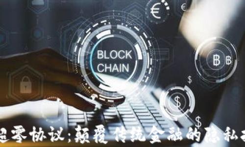 
区块链超零协议：颠覆传统金融的隐私技术解析