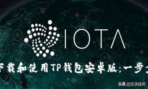 如何下载和使用TP钱包安卓版：一步步指南