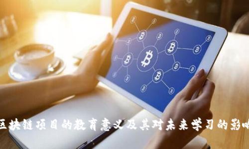 区块链项目的教育意义及其对未来学习的影响