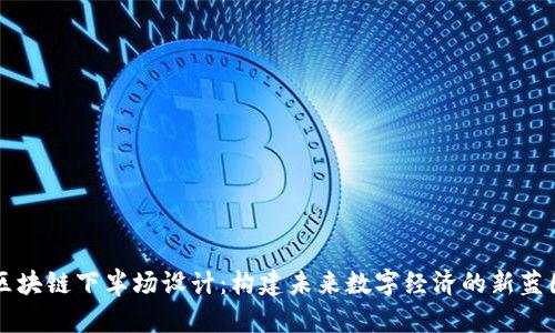 区块链下半场设计：构建未来数字经济的新蓝图