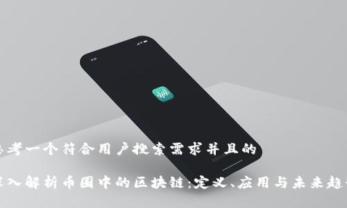 思考一个符合用户搜索需求并且的

深入解析币圈中的区块链：定义、应用与未来趋势
