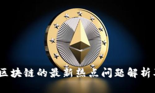 2023年区块链的最新热点问题解析及其影响