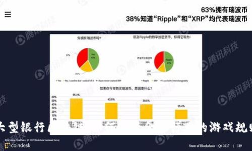 大型银行区块链：如何改变金融行业的游戏规则