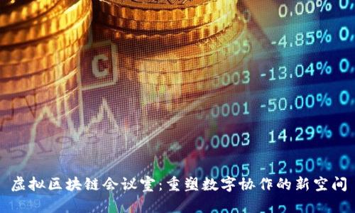 虚拟区块链会议室：重塑数字协作的新空间