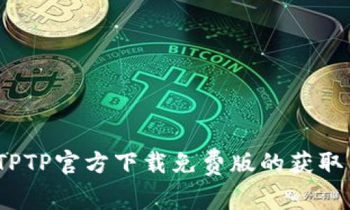 全面解析：TPTP官方下载免费版的获取与安装指南