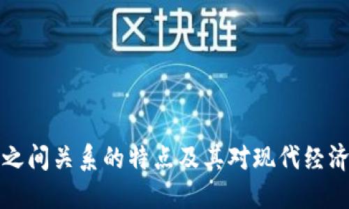 区块链之间关系的特点及其对现代经济的影响