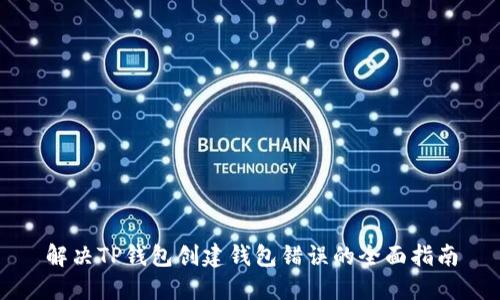 解决TP钱包创建钱包错误的全面指南