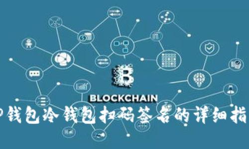 TP钱包冷钱包扫码签名的详细指南