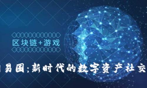 区块链网易圈：新时代的数字资产社交平台解析