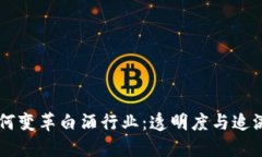 思考和关键词区块链技术如何变革白酒行业：透