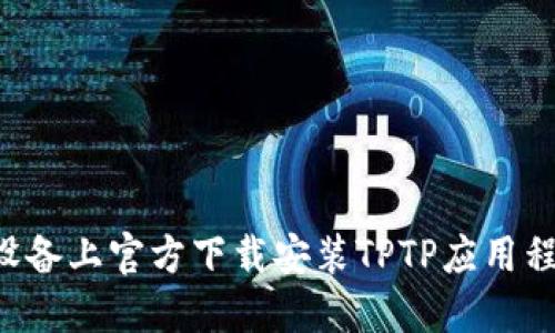 如何在苹果设备上官方下载安装TPTP应用程序：详细指南