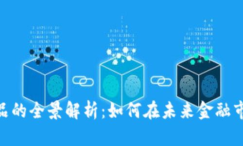 金融交易区块链产品的全景解析：如何在未来金融市场中占据一席之地