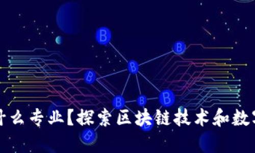 区块链数字员工是什么专业？探索区块链技术和数字化转型的未来趋势