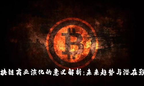 区块链商业演化的意义解析：未来趋势与潜在影响