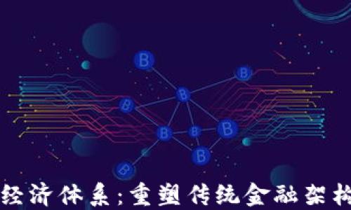 
区块链金融经济体系：重塑传统金融架构的未来趋势