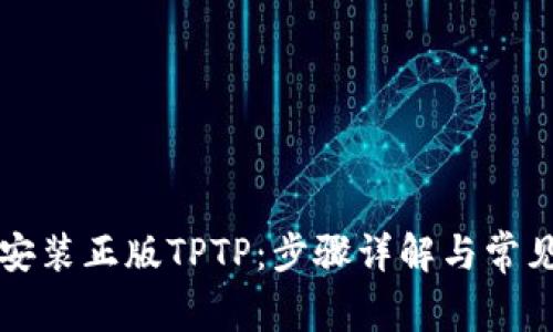如何下载安装正版TPTP：步骤详解与常见问题分析