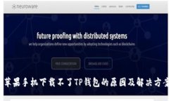  苹果手机下载不了TP钱包的原因及解决方案