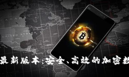TP钱包官方网站最新版本：安全、高效的加密数字货币管理平台
