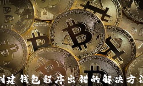 
tp钱包创建钱包程序出错的解决方法与步骤