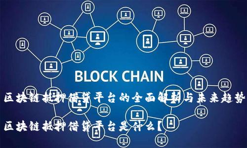 区块链抵押借贷平台的全面解析与未来趋势

区块链抵押借贷平台是什么？