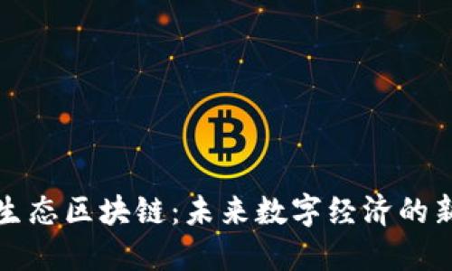 诺一生态区块链：未来数字经济的新支柱