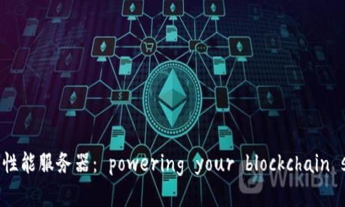 区块链高性能服务器： powering your blockchain solutions